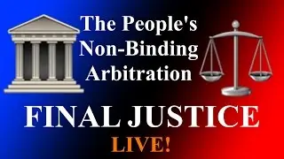 The People's Non-Binding Arbitration: Case 36 - FINAL JUSTICE. We mean it this time!