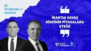 İran'da Savaş Riskinin Piyasalara Etkisi | Ali Ağaoğlu ile Hasbihal