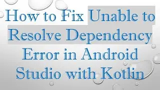 How to Fix Unable to Resolve Dependency Error in Android Studio with Kotlin