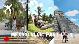Exploring Mexico: Travel Essentials, Safety and Resort Experience - Part 1| Canada to Mexico