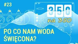#350na350 (23) - Po co nam woda święcona?