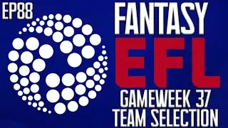 Fantasy EFL Challenge / Ep 88 / GW 37 Subscriber Team Selection