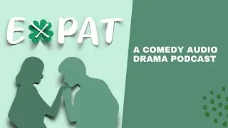 Ex Pat Comedy Audio Drama Podcast - Season 1, Episode 6: Hello Ireland, Part Two