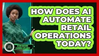 How Does AI Automate Retail Operations Today? - AI and Machine Learning Explained