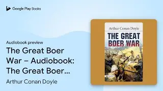The Great Boer War &ndash; Audiobook: The Great Boer&hellip; by Arthur Conan Doyle &middot; Audiobook preview