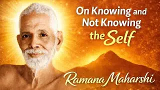On Knowing and Not Knowing the Self, Ramana Maharshi Teachings