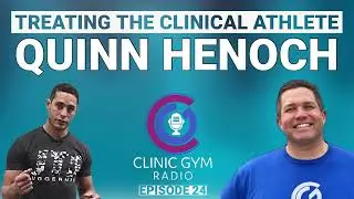 Treating the Clinical Athlete with Quinn Henoch | Clinic Gym Radio Ep. 24