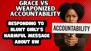 Grace VS Weaponized Accountability (My Response To Blunt Girly&rsquo;s Harmful Message About BW)