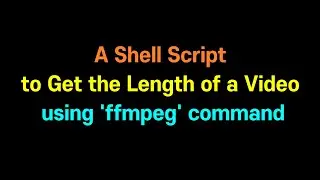 How to Get the length of a video using ffmpeg commans (shell script)