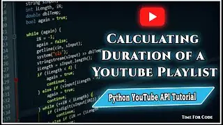 Calculate Duration Of A Playlist || Python YouTube API Tutorial || Python Project