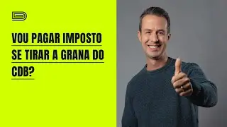 Vou pagar imposto se tirar a grana do CDB?