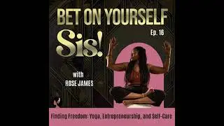 Finding Freedom: Yoga, Entrepreneurship, and Self-Care with Rose James