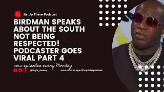 BIRDMAN BIG FACTS PODCAST INTERVIEW | IS THE SOUTH APPRECIATED PART 4