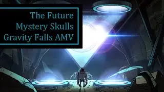 The Future - Mystery Skulls - Gravity Falls AMV