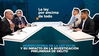 Modificatoria de la Ley 32130 y su impacto en la investigación preliminar de delito