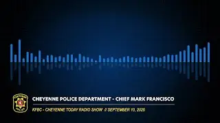 KFBC Cheyenne Today Radio Show with Chief Francisco // September 2025