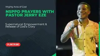 NSPPD Prayers with Pastor Jerry Eze &ndash; Supernatural Empowerment & Release of God&rsquo;s Glory