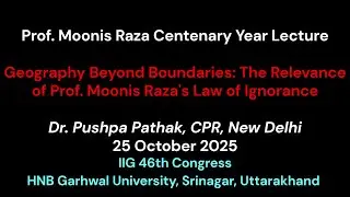 Prof. M. Raza Lecture Geography Beyond Boundaries 46th IIG Congress Prof.  Pushpa Pathak, CPR, Delhi