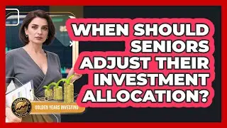 When Should Seniors Adjust Their Investment Allocation?