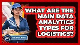 What Are The Main Data Analytics Types For Logistics? - Smart Logistics Network
