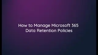 How to manage M365 Data Retention Policies