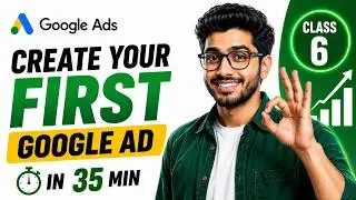 How to Create Your First Google Ad in 35 Minutes | Class 6 | Google Ads for Beginners | Google Ads 