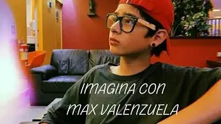 Imagina con Max Valenzuela Cap.10❤
