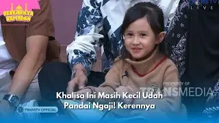 Khalisa Ini Masih Kecil Udah Pandai Ngaji! Kerennya | BERKAHNYA RAMADAN (13/03/24) P5