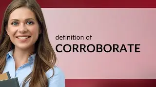 Corroborate &bull; CORROBORATE meaning
