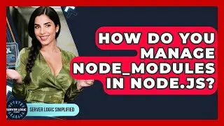 How Do You Manage Node_modules In Node.js? - Server Logic Simplified
