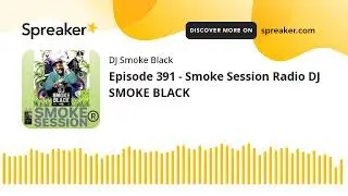 Episode 391 - Smoke Session Radio DJ SMOKE BLACK