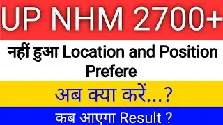 UPNHM Position & Location Preference नहीं हुआ, अब क्या करें / Up Nhm Result / Up Nhm 2700+ Result