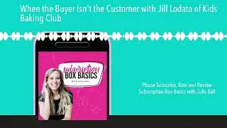When the Buyer Isn't the Customer with Jill Lodato of Kids Baking Club
