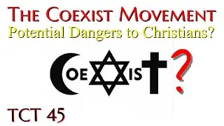 TCT 45 - The Coexist Movement and Potential Dangers to the Christian - 09292021