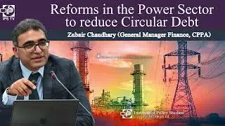 Reforms in the Power Sector to reduce Circular Debt | Zubair Chaudhary (GM Finance, CPPA)