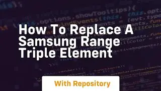 How to replace a samsung range triple element