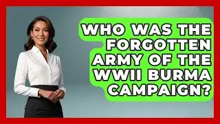 Who Was The Forgotten Army Of The WWII Burma Campaign? - Second World War Files