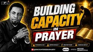 BUILDING CAPACITY IN PRAYER | APOSTLE MICHAEL OROKPO, PH.D.