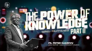 THE POWER OF KNOWLEDGE PART II | PS. PETER KASIRIVU