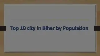 Top 10 cities in Bihar by Population 2016