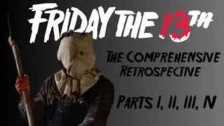 Friday The 13th: The Comprehensive Retrospective (Part I)