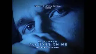 Bo Burnham - All Eyes On Me (LETT's Chill Trap Remix)