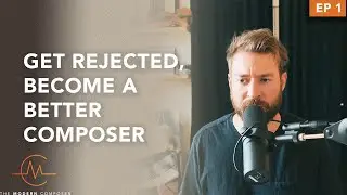 Episode 1: Get Rejected, Become a Better Composer