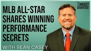 Sean Casey - MLB All-Star Shares WINNING Mental Performance Secrets! | Mindset Advantage Podcast