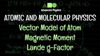 Atomic and Molecular Physics - Vector Model of Atom : Magnetic Moment / Lande g-Factor