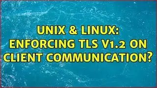 Unix & Linux: Enforcing TLS V1.2 on client communication?