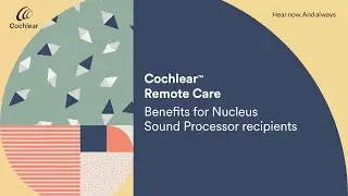 Cochlear&trade; Remote Care - Benefits for Nucleus Sound Processor recipients