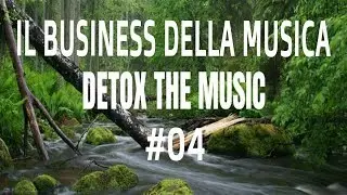 IL BUSINESS DELLA MUSICA [Detox#04]