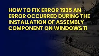 How to Fix Error 1935 An Error Occurred During The Installation Of Assembly Component on Windows 11