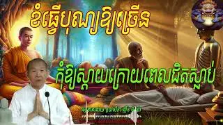 ខំធ្វើបុណ្យឱ្យច្រើន កុំឱ្យស្ដាយក្រោយពេលជិតស្លាប់,  ធម្មទានដោយ ឧបាសិកា ញឹក ប៊ុនថា  🙏